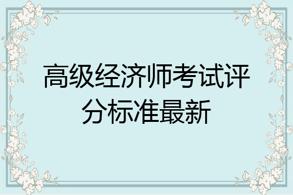 高级经济师考试评分标准最新