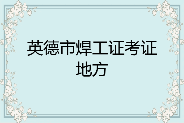 英德市焊工证考证地方