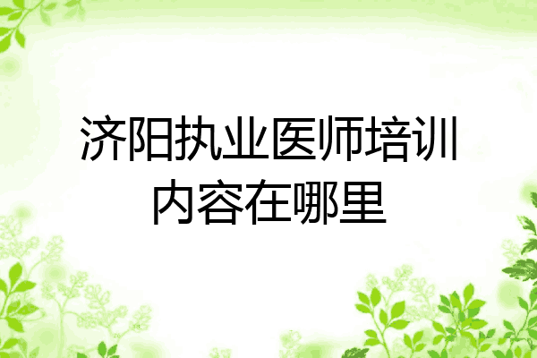 济阳执业医师培训内容在哪里
