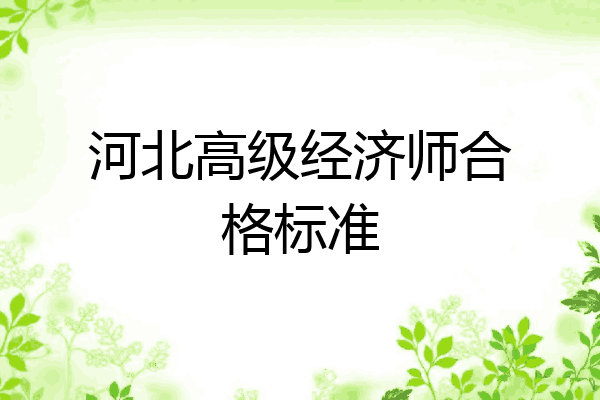 河北高级经济师合格标准
