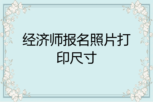 经济师报名照片打印尺寸