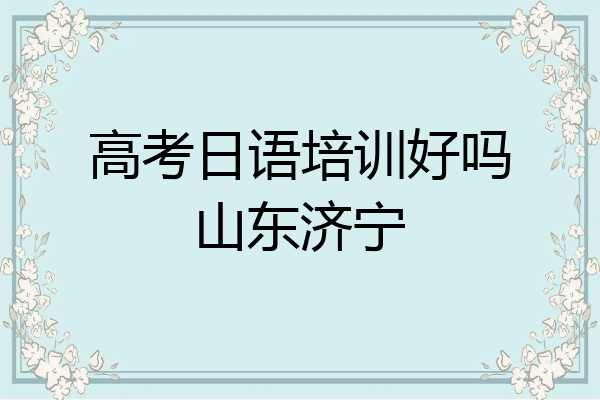 高考日语培训好吗山东济宁