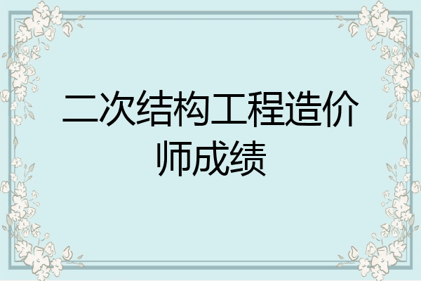 二次结构工程造价师成绩