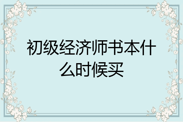 初级经济师书本什么时候买