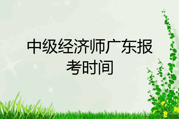 中级经济师广东报考时间