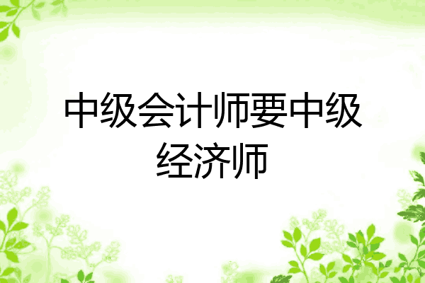 中级会计师要中级经济师