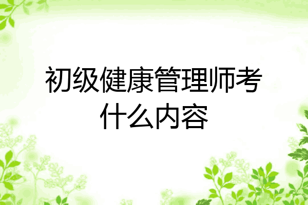 初级健康管理师考什么内容