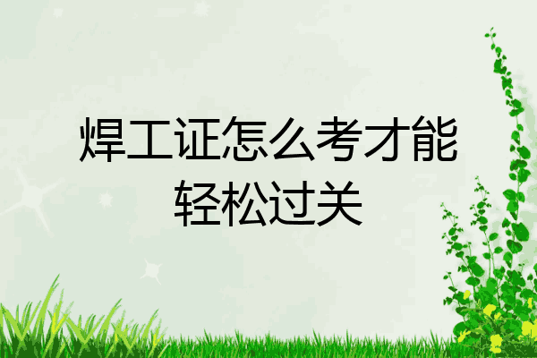 焊工证怎么考才能轻松过关
