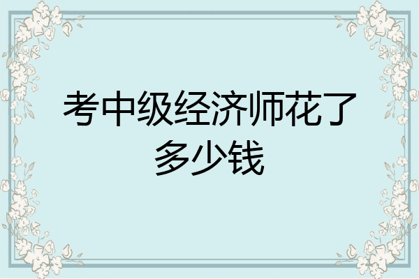考中级经济师花了多少钱