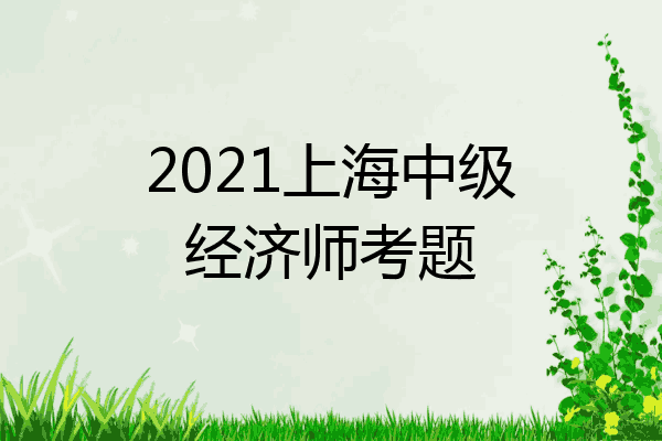 2021上海中级经济师考题