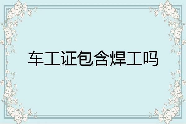 车工证包含焊工吗