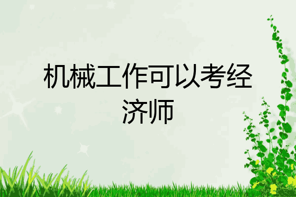 机械工作可以考经济师