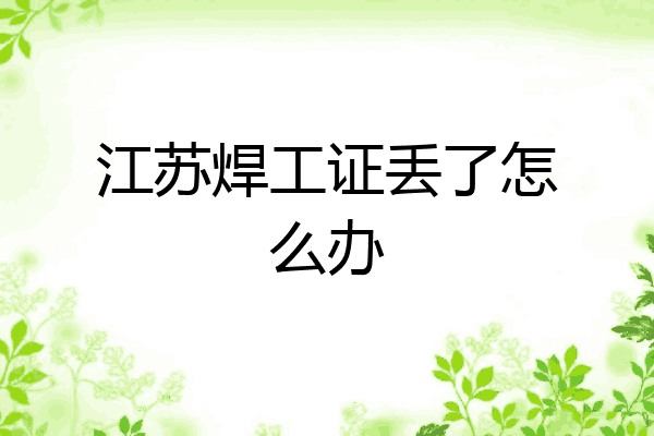 江苏焊工证丢了怎么办