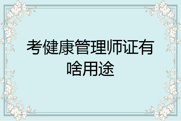 考健康管理师证有啥用途