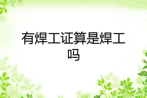 有焊工证算是焊工吗