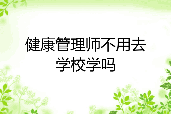 健康管理师不用去学校学吗