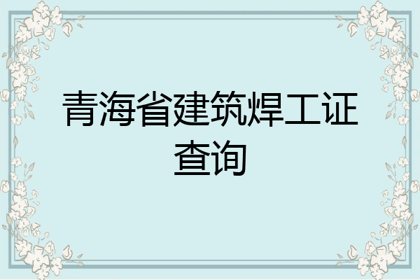 青海省建筑焊工证查询