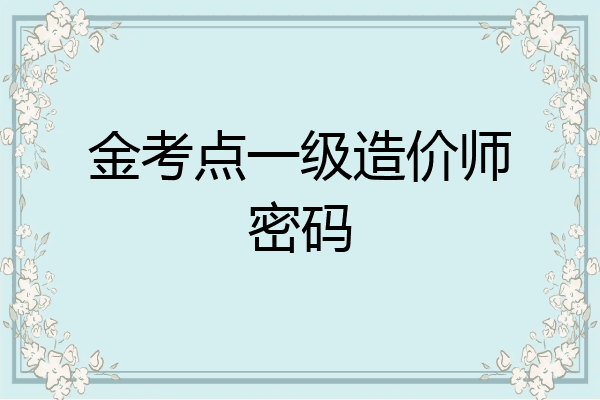 金考点一级造价师密码