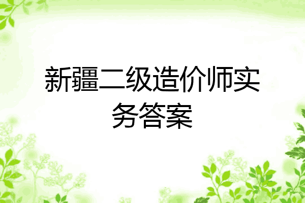 新疆二级造价师实务答案
