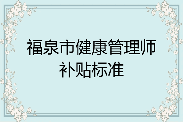 福泉市健康管理师补贴标准