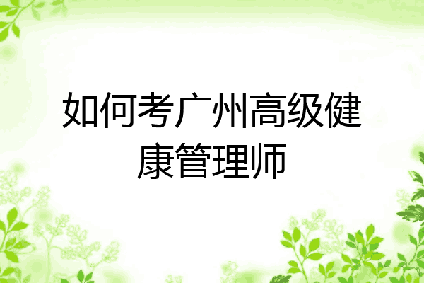 如何考广州高级健康管理师