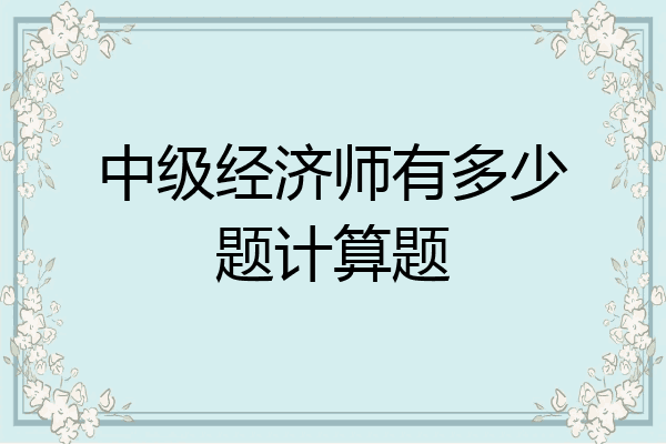 中级经济师有多少题计算题
