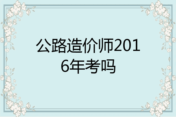 公路造价师2016年考吗