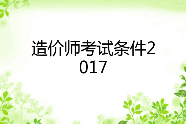 造价师考试条件2017