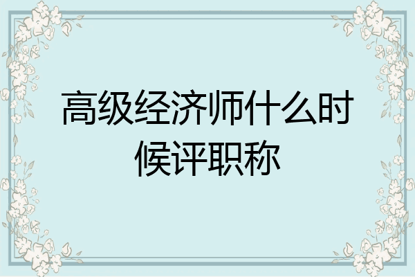 高级经济师什么时候评职称