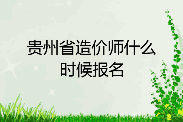 贵州省造价师什么时候报名