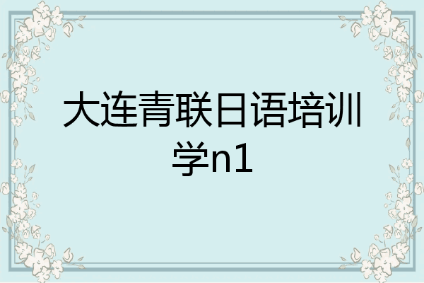 大连青联日语培训学n1