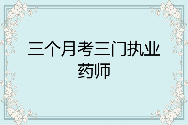三个月考三门执业药师