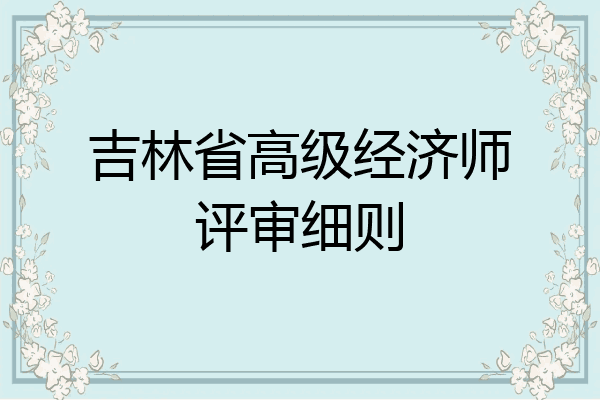 吉林省高级经济师评审细则