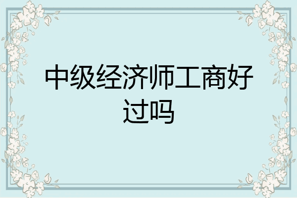 中级经济师工商好过吗