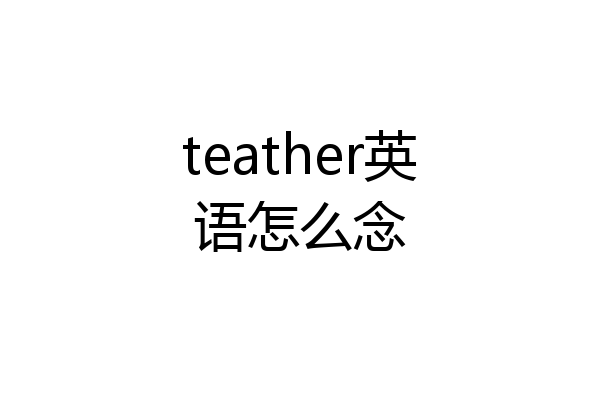 teather英语怎么念