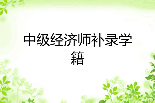 中级经济师补录学籍
