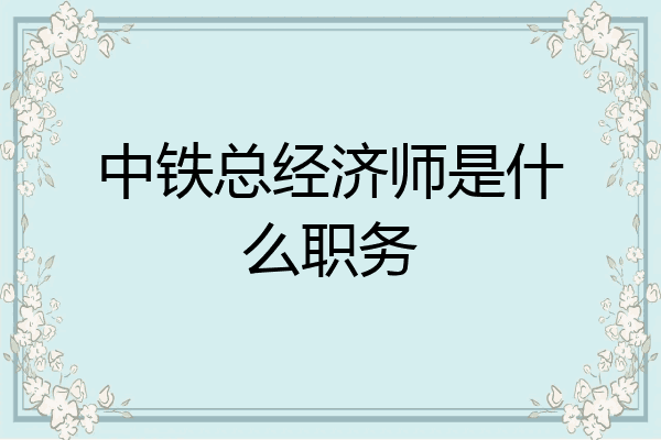 中铁总经济师是什么职务
