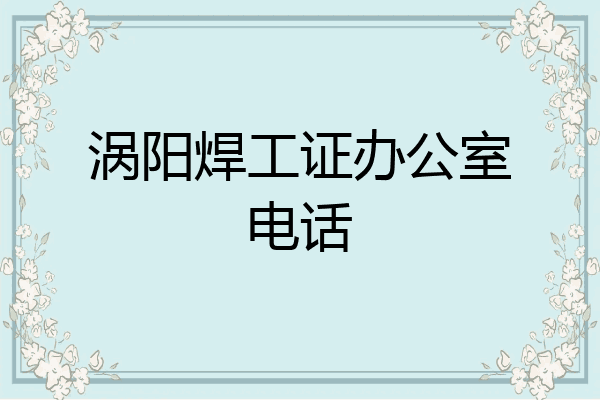 涡阳焊工证办公室电话