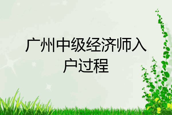 广州中级经济师入户过程