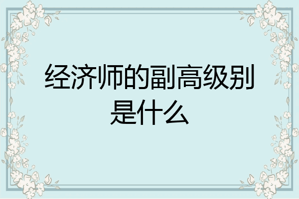 经济师的副高级别是什么