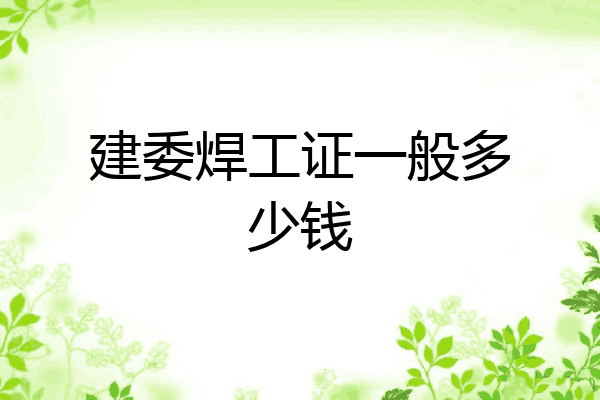 建委焊工证一般多少钱