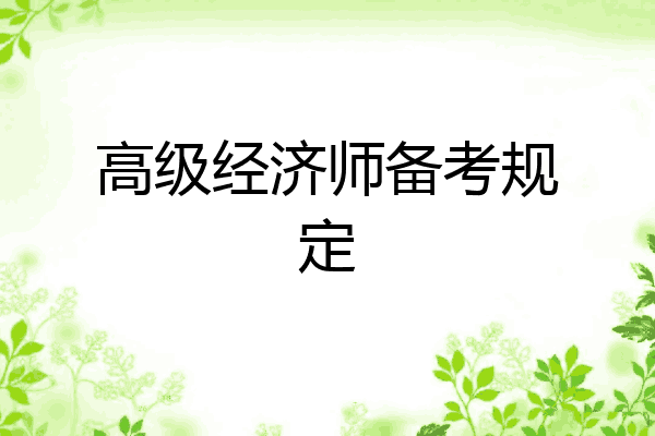 高级经济师备考规定
