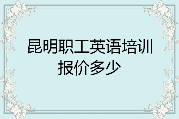 昆明职工英语培训报价多少
