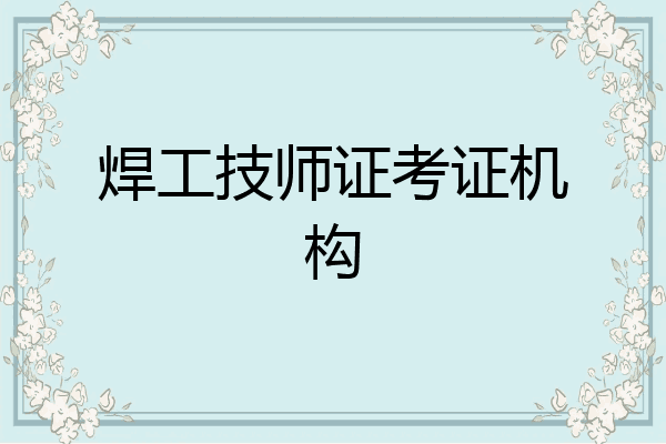 焊工技师证考证机构