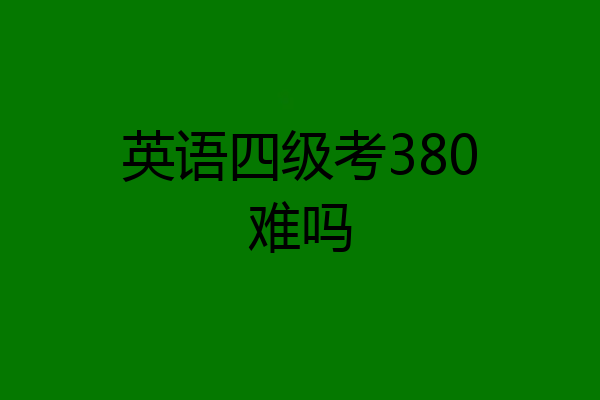 英语四级考380难吗