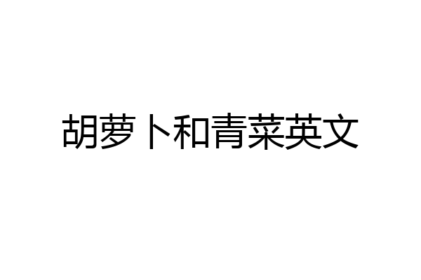 胡萝卜和青菜英文