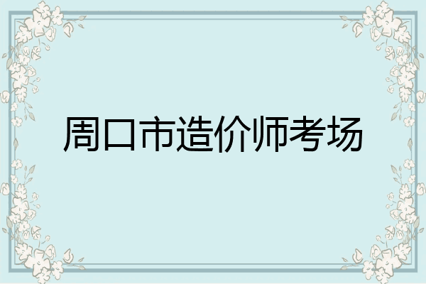 周口市造价师考场