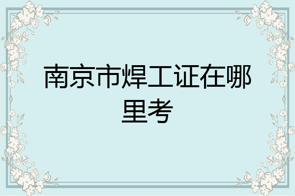 南京市焊工证在哪里考
