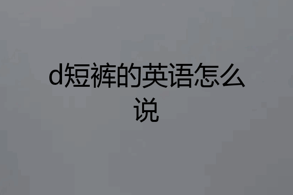 d短裤的英语怎么说