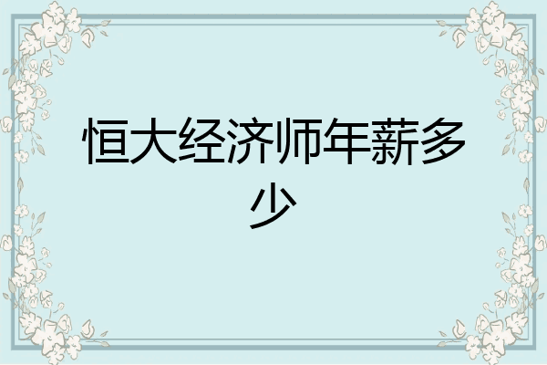 恒大经济师年薪多少